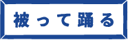 被って踊る